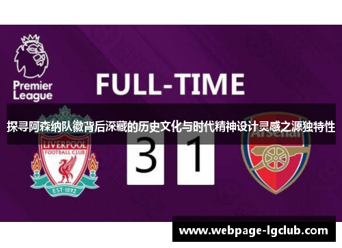 探寻阿森纳队徽背后深藏的历史文化与时代精神设计灵感之源独特性 探寻阿森纳队徽背后深藏的历史文化与时代精神设计灵感之源独特性