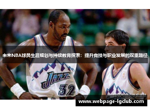 未来NBA球员生涯规划与持续教育探索:提升竞技与职业发展的双重路径 未来NBA球员生涯规划与持续教育探索:提升竞技与职业发展的双重路径